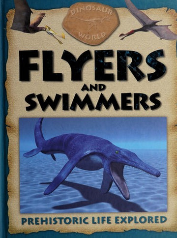 Dinosaur World Flyers and Swimmers Prehistoric Life Explored