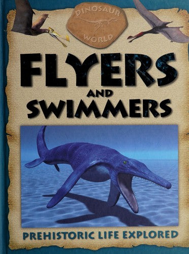 Dinosaur World Flyers and Swimmers Prehistoric Life Explored