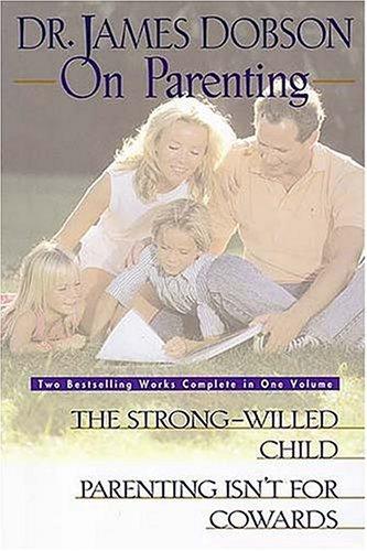 Dr. James Dobson On Parenting: the strong - willed child, parenting isn't for cowards
