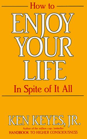 How To Enjoy Your Life In Spite Of It All (Keyes, Jr, Ken)