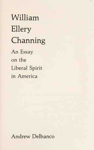 William Ellery Channing: an essay on the liberal spirit in America