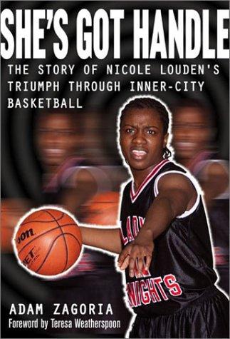 She's Got Handle Nicole Louden's Triumph In Basket: the story of Nicole Louden's triumph through inner-city basketball