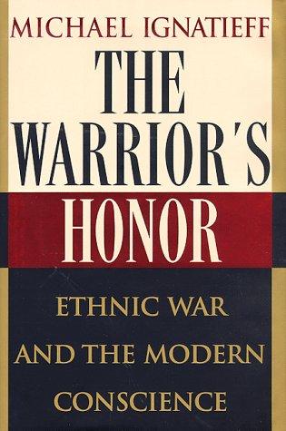 The Warrior's Honor: Ethnic War And The Modern Conscience: ethnic war and the modern conscience