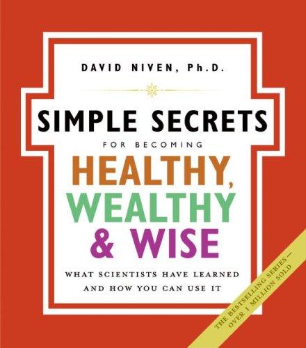 The Simple Secrets For Becoming Healthy, Wealthy, And Wise: What Scientists Have Learned And How You Can Use It (100 Simple Secrets)