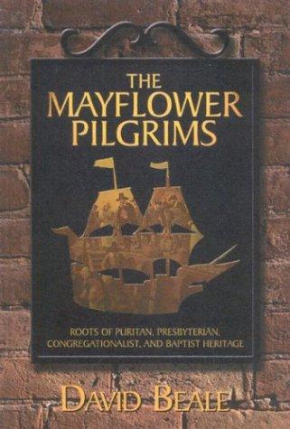 The Mayflower Pilgrims: roots of Puritan, Presbyterian, Congregationalist, and Baptist heritage