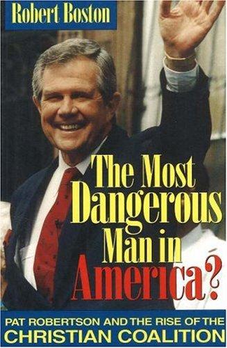 The Most Dangerous Man In America: Pat Robertson And The Rise Of The Christian Coalition