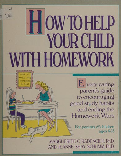 How To Help Your Child With Homework: every caring parent's guide to encouraging good study habits and ending the Homework Wars : for parents of children ages 6-13