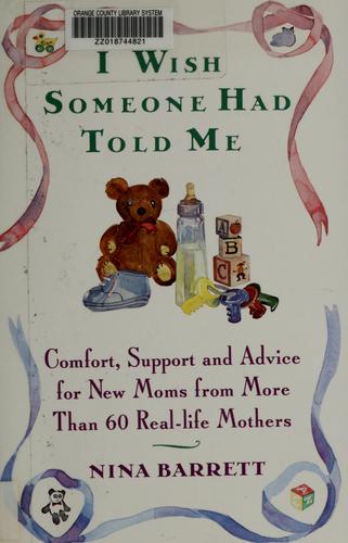 I Wish Someone Had Told Me: comfort, support, and advice for new moms from more than sixty real-life mothers