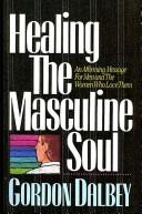 Healing The Masculine Soul: An Affirming Message For Men And The Women Who Love Them