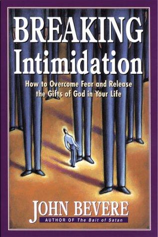 Breaking Intimidation: How To Overcome Fear And Release The Gifts Of God In Your Life