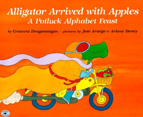 Alligator Arrived With Apples : A Potluck Alphabet Feast: a potluck alphabet feast