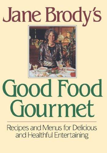 Jane Brody's Good Food Gourmet:  Recipes And Menus For Delicious And Healthful Entertaining: recipes and menus for delicious and healthful entertaining