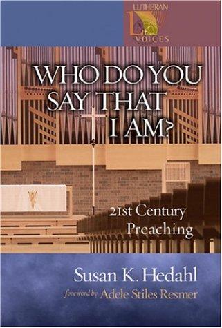 Who Do You Say That I Am?: 21st Century Preaching (Lutheran Voices)