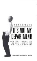 It's Not My Department: How To Get The Service You Want, Exactly The Way You Want It