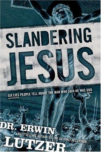 Slandering Jesus: Six Lies People Tell About The Man Who Said He Was God