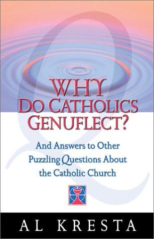 Why Do Catholics Genuflect?: And Answers To Other Puzzling Questions About The Catholic Church