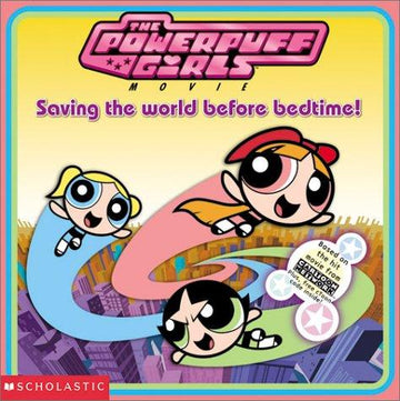 The Powerpuff Girls Movie: Saving The World Before Bedtime!