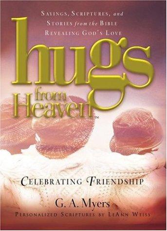 Hugs From Heaven: Celebrating Friendship: Sayings, Scriptures, And Stories From The Bible Revealing God's Love
