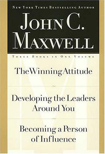 John C. Maxwell  The Winning Attitude,  Developing the Leaders Around You ; Becoming a Person of Influence (3 Books in One Volume)