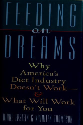 Feeding On Dreams: why America's diet industry doesn't work and what will work for you