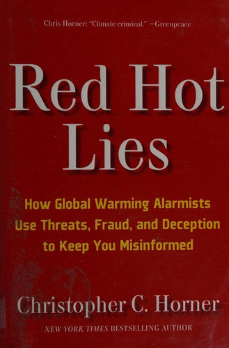 Red Hot Lies: How Global Warming Alarmists Use Threats, Fraud, And Deception To Keep You Misinformed: how global warming alarmists use threats, fraud, and deception to keep you misinformed
