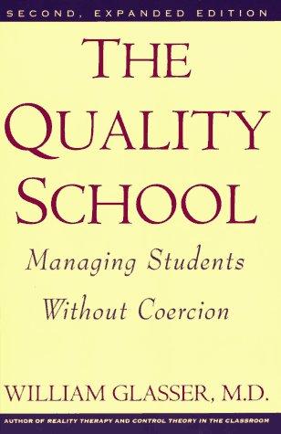The Quality School: Managing Students Without Coercion: managing students without coercion
