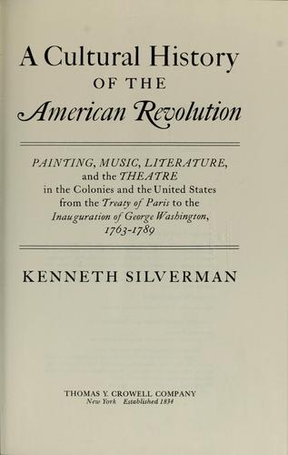 A Cultural History Of The American Revolution: Painting, Music, Literature, And The Theatre In The Colonies And The United States From The Treaty Of Paris ... Inauguration Of George Washington, 1763-1789: painting, music, literature, and the theatre in th