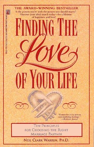 Finding The Love Of Your Life: Ten Principles For Choosing The Right Marriage Partner