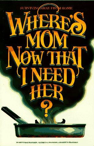 Where's Mom Now That I Need Her?: Surviving Away From Home: Surviving Away from Home