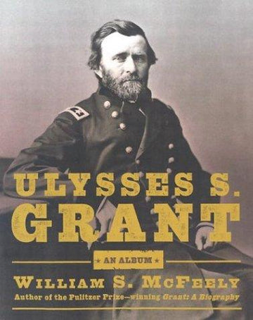 Ulysses S. Grant: An Album: an album : warrior, husband, traveler, emancipator, writer