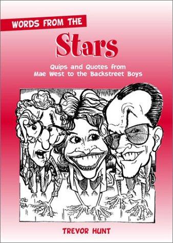 Words From The Stars: Quips And Quotes From Mae West To The Backstreer Boys: Quips and Quotes from Mae West to the Backstreet Boys