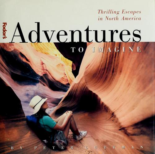 Fodor's Adventures To Imagine, 1st Edition: Thrilling Escapes In North America