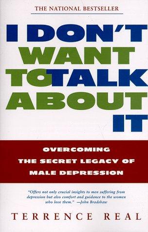 I Don't Want To Talk About It: Overcoming The Secret Legacy Of Male Depression: overcoming the secret legacy of male depression