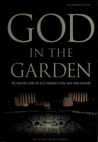 God In The Garden: The Amazing Story Of Billy Graham's First New York Crusade: 2005 Edition (2005 Commemorative Edition)