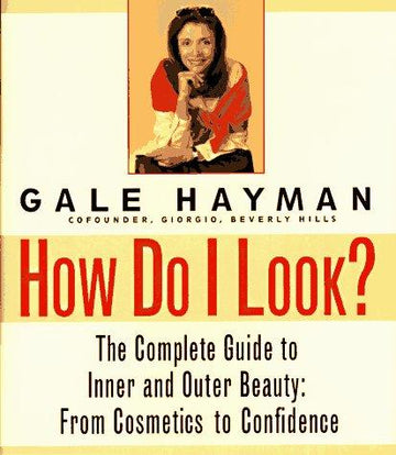 How Do I Look?: The Complete Guide To Inner And Outer Beauty: From Confidence To Cosemetics