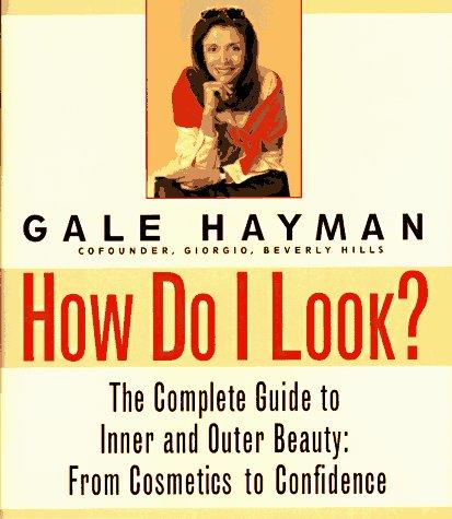 How Do I Look?: The Complete Guide To Inner And Outer Beauty: From Confidence To Cosemetics