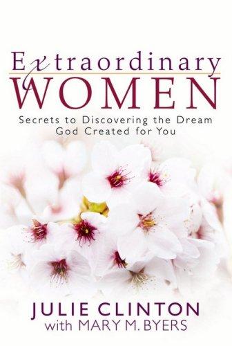 Extraordinary Women: Secrets To Discovering The Dream God Created For You