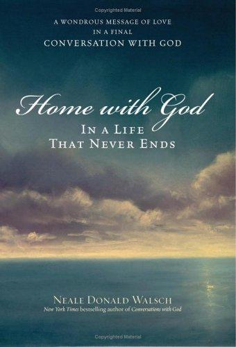 Home With God: In A Life That Never Ends: in a life that never ends : a wondrous message of love in a final conversation with God