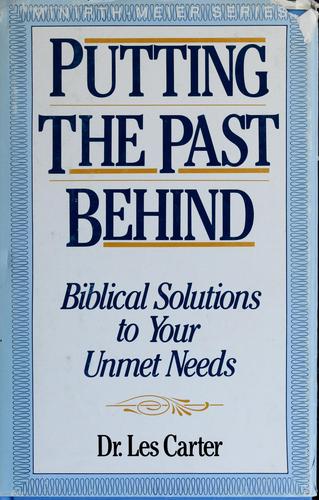 Putting The Past Behind: Biblical Solutions To Your Unmet Needs