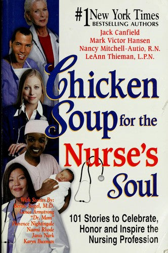 Chicken Soup For The Nurse's Soul: 101 Stories To Celebrate, Honor And Inspire The Nursing Profession (Chicken Soup For The Soul)