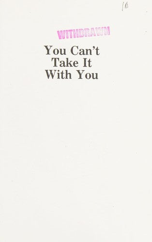 You Can't Take It With You: A Step-By-Step, Personalized Approach To Your Will To Avoid Probate And Estate Taxes: a step-by-step personalized approach to your will to avoid probate and estate taxes