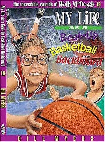 My Life As A Beat Up Basketball Backboard (The Incredible Worlds Of Wally Mcdoogle #18)