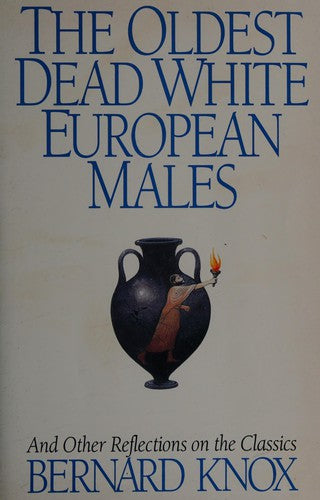 The Oldest Dead White European Males And Other Reflections On The Classics