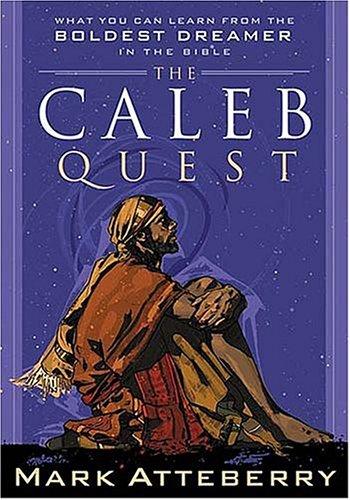 The Caleb Quest: What You Can Learn From The Boldest Dreamer In The Bible