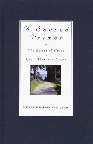A Sacred Primer: The Essential Guide To Quiet Time And Prayer