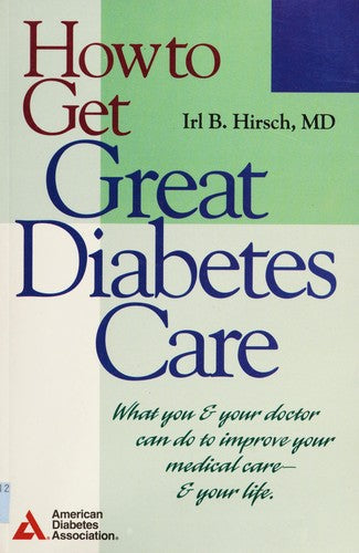 How To Get Great Diabetes Care: What You & Your Doctor Can Do To Improve Your Medical Care & Your Life: what you & your doctor can do to improve your medical care-- & your life