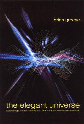 The Elegant Universe: Superstrings, Hidden Dimensions, And The Quest For The Ultimate Theory: superstrings, hidden dimensions, and the quest for the ultimate theory