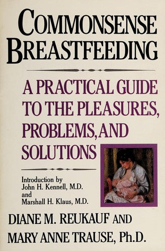 Commonsense Breastfeeding: a practical guide to the pleasures, problems, and solutions