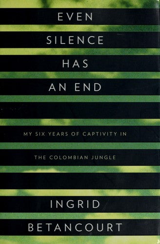 Even Silence Has An End: my six years of captivity in the Colombian jungle
