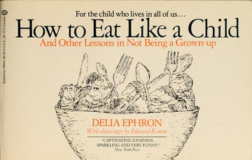 How Eat Like Child and Other Lesons in not Being a Grown-up